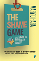 The Shame Game: Overturning the Toxic Poverty Narrative 1447349261 Book Cover