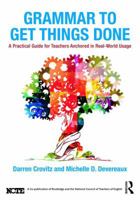 Grammar to Get Things Done: A Practical Guide for Teachers Anchored in Real-World Usage a Co-Publication of Routledge and the National Council of Teachers of English 1138683701 Book Cover