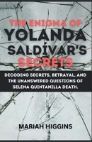 THE ENIGMA OF YOLANDA SALDÍVAR'S SECRETS: Decoding Secrets, Betrayal, and the Unanswered Questions of Selena Quintanilla death. (Books about Selena Quintanilla and Yolanda Saldívar) B0CVX2YB7L Book Cover