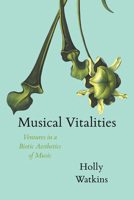 Musical Vitalities: Ventures in a Biotic Aesthetics of Music 022659470X Book Cover