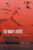 Too Many Lovers: A Guide to Freedom from Idolatry 1468539884 Book Cover