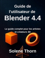 Guide de l'utilisateur de Blender 4.4: Le guide complet pour les artistes et créateurs 3D (French Edition) B0FJLYJP9P Book Cover