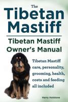 Tibetan Mastiff. Tibetan Mastiff Owner's Manual. Tibetan Mastiff Care, Personality, Grooming, Health, Costs and Feeding All Included. 1910410144 Book Cover