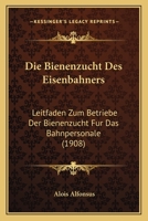 Die Bienenzucht Des Eisenbahners: Leitfaden Zum Betriebe Der Bienenzucht Fur Das Bahnpersonale (1908) 1168333342 Book Cover