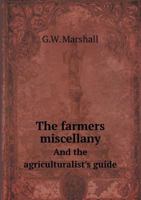 The Farmers Miscellany and the Agriculturalist's Guide 1014688515 Book Cover