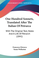One Hundred Sonnets, Translated After The Italian Of Petrarca: With The Original Text, Notes And A Life Of Petrarch (1841) 1017317860 Book Cover