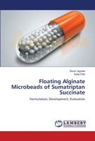 Floating Alginate Microbeads of Sumatriptan Succinate: Formulation, Development, Evaluation 3659633984 Book Cover