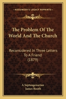 The Problem of the World and the Church Reconsidered in Three Letters, by a Septuagenarian [J. Booth] 1165793377 Book Cover