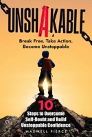 Unshakable: 10 Steps to Overcome Self-Doubt and Build Unstoppable Confidence: The Ultimate Guide to Rewiring Your Mindset, Eliminating Fear, and Unlocking the Life You Deserve B0DZ1HDLGN Book Cover