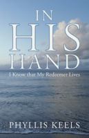 In His Hand: I Know That My Redeemer Lives 1449783651 Book Cover