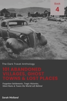 101 Abandoned Villages, Ghost Towns & Lost Places: Forgotten Settlements, Tragic Histories, Silent Ruins & Towns the World Left Behind (The Dark Travel Anthology) 1969137347 Book Cover