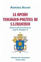 La Opcion Teologico-Politica de S.S. Francisco. Relectura del Pensamiento de Jorge M. Bergoglio S.J. 9803653210 Book Cover