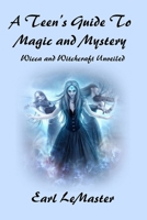 A Teen's Guide to Magic and Mystery: Wicca and Witchcraft Unveiled B0CNQ4HT37 Book Cover