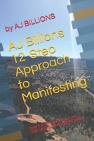 AJ Billions 12-Step Approach to Manifesting: how 2 manifest Money, Love, SUCCESS & TIME ABUNDANCE B094CT7JTK Book Cover