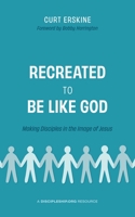 Recreated to Be like God: Making Disciples in the Image of Jesus B0B92H92YD Book Cover