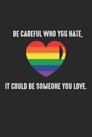Be careful who you hate, It could be someone you love: LGBT Awareness Be Careful Who You Hate Notebook 6x9 Inches 120 dotted pages for notes, drawings, formulas Organizer writing book planner diary 171244901X Book Cover