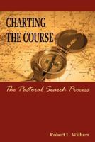 Charting the Course - The Pastoral Search Process 1430321784 Book Cover