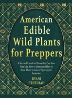 American Edible Wild Plants for Preppers: A Survival List of 101 Plants that Can Save Your Life, How to Detect and How to Store Them in Case of Apocalyptic Scenarios 1803579579 Book Cover