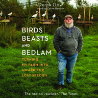 Birds, Beasts, and Bedlam: Turning My Farm into an Ark for Lost Species 1666612049 Book Cover