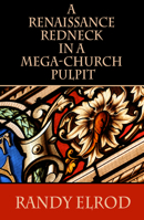 A Renaissance Redneck In A Mega-Church Pulpit 0991471520 Book Cover