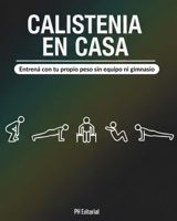 Calistenia en Casa: Entrená con tu propio peso sin equipo ni gimnasio: Guía paso a paso con rutinas para principiantes (hombres y mujeres) + planes ... sin salir de tu hogar (Spanish Edition) B0GBB2Z34L Book Cover