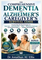 THE COMPREHENSIVE DEMENTIA AND ALZHEIMER’S CAREGIVER’S SURVIVAL GUIDE: Practical Step-By-Step Strategies For Daily Care, Communication, Safety, ... Emotional Support For Families And Caregivers B0H66LT4QQ Book Cover