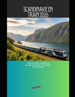Scandinavie en train 2026: Guide ferroviaire complet de la Norvège, de la Suède, du Danemark et de la Finlande (Explore the World by Train in 2026) (French Edition) B0GJYWVN85 Book Cover