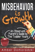 Misbehavior is Growth: An Observant Parent's Guide to the Toddler Years 1980623945 Book Cover