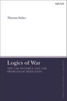 Logics of War: The Problem of Mediation in Contemporary Ethics of Violent Force 0567678288 Book Cover