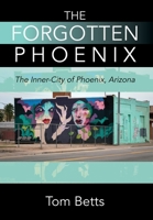 The Forgotten Phoenix: The Inner-City of Phoenix, Arizona 1977252141 Book Cover