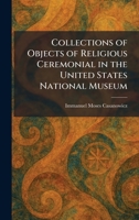 Collections of Objects of Religious Ceremonial in the United States National Museum 1025561430 Book Cover