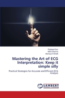 Mastering the Art of ECG Interpretation: Keep it simple silly: Practical Strategies for Accurate and Efficient ECG Analysis 6206158616 Book Cover