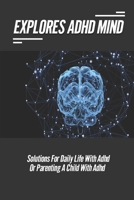 Explores ADHD Mind: Solutions For Daily Life With ADHD Or Parenting A Child With ADHD: Problems Of Adhd B0977XKZZZ Book Cover