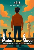 Make Your Move: Lessons from Chess for Everyday Life B0FHDLZDDR Book Cover