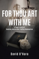 For Thou Art with Me: A Cop's Story of Seeking Justice but Finding Redemption null Book Cover