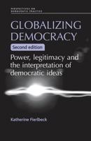 Globalizing Democracy: Power, Legitimacy and the Interpretation of Democratic Ideas 0719076390 Book Cover