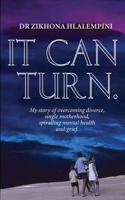 It Can Turn: My Story of Overcoming Divorce, Single Motherhood, Sprialling Mental Health and Grief 1991218923 Book Cover