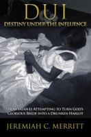 DUI-Destiny Under the Influence : How Satan Is Attempting to Turn God's Glorious Bride into a Drunken Harlot 1449785867 Book Cover