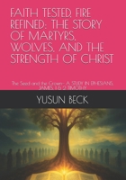 FAITH TESTED, FIRE REFINED: THE STORY OF MARTYRS, WOLVES, AND THE STRENGTH OF CHRIST: The Seed and the Crown— A STUDY IN EPHESIANS, JAMES, 1 & 2 TIMOTHY B0FSK7TZMH Book Cover