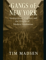 Gangs of New York: Immigration, Violence, and the Origins of Modern Manhattan B0FMJRFL59 Book Cover