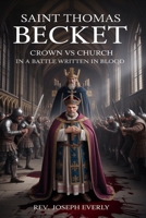 SAINT THOMAS BECKET: Crown vs Church in a Battle Written in Blood B0H1JBV46T Book Cover