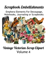 Scrapbook Embellishments: Emphera Elements for Decoupage, Notebooks, Journaling or Scrapbooks. Vintage Victorian Scrap Clipart Volume 4 1089333315 Book Cover