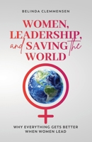 Women, Leadership, and Saving the World: Why Everything Gets Better When Women Lead 1738658805 Book Cover