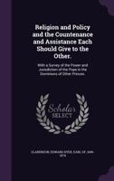 Religion and Policy and the Countenance and Assistance Each Should Give the Other, with a Survey of the Power and Jurisdiction of the Pope 135820747X Book Cover