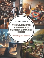 The Ultimate Corner to Corner Crochet Book: Unveiling the Secrets B0CWV7C9KV Book Cover