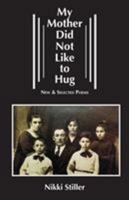 My Mother Did Not Like to Hug: New & Selected Poems 1587903091 Book Cover