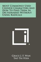 Most Commonly Used Chinese Characters And How To Find Them In Dictionaries Without Using Radicals 1258467275 Book Cover