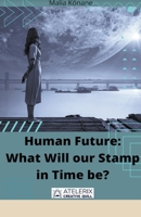 Human Future: What Will our Stamp in Time be? B0BFTWLLKT Book Cover