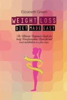 Weight Loss Diet Made Easy: The Ultimate Beginners Guide For Body Transformation, Burn Fat And Reset Metabolism In A Few Steps 1802081461 Book Cover