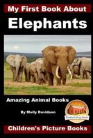 My First Book about Elephants - Amazing Animal Books - Children's Picture Books 1523212888 Book Cover